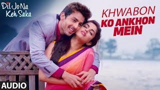 Khwabon Ko Ankhon Mein Full Audio Song | Dil Jo Na Keh Saka | Himansh Kohli &amp; Priya Banerjee