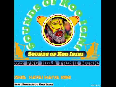 SOUNDS OF KOO IGINI_HAYAI HAIYA IGINI. (PNG Hela Local Music)