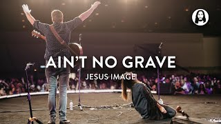 Ain&#39;t No Grave | Jesus Image | Molly Skaggs | Jonathan and Melissa Helser