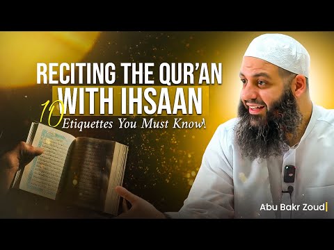 Reciting Quran With Ihsan, 10 Etiquettes You Must Know | Abu Bakr Zoud