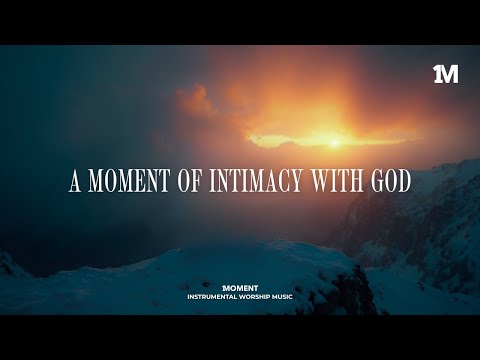A MOMENT OF INTIMACY WITH GOD - Instrumental  Worship Music For Prayer