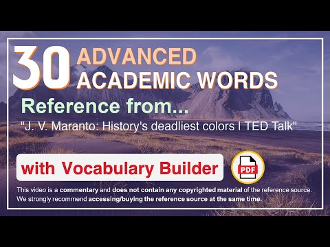 30 Advanced Academic Words Ref from "J. V. Maranto: History's deadliest colors | TED Talk"