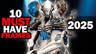 Top 10 Warframes YOU NEED In 2025...