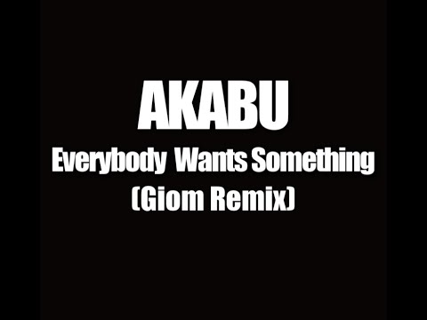 Akabu - Everybody Wants Something Feat Alex Mills (Giom Remix)