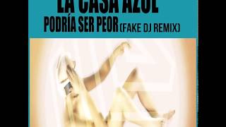 La Casa Azul  -  Podría Ser Peor (Fake Dj Remix)