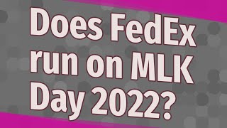 Does FedEx run on MLK Day 2022