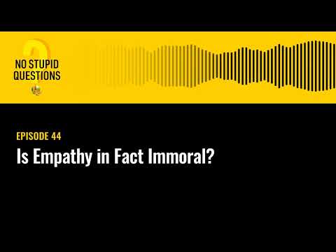 Is Empathy in Fact Immoral? | No Stupid Questions | Episode 44