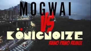 Mogwai - Rano Pano (KönigNoize remix)