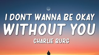 Charlie Burg - I Don&#39;t Wanna Be Okay Without You (Lyrics)