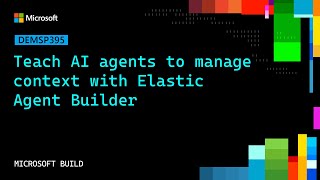 Teach AI agents to manage context with Elastic Agent Builder | DEMSP395