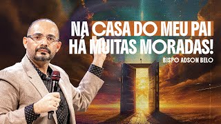 Na casa do Meu Pai há muitas moradas | Bispo Adson Belo