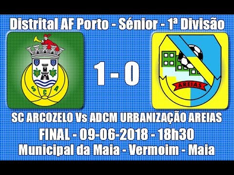 Distrital AF Porto Sénior 1ª Divisão - Final "SC Arcozelo Vs ADCMU Areias" 2017/18