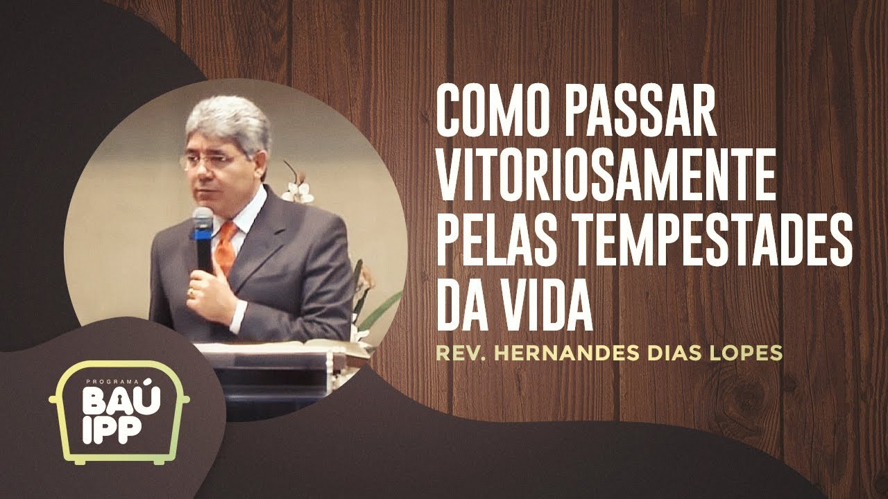 Como passar vitoriosamente pelas tempestades da vida | Baú IPP | Rev. Hernandes Dias Lopes | IPP TV