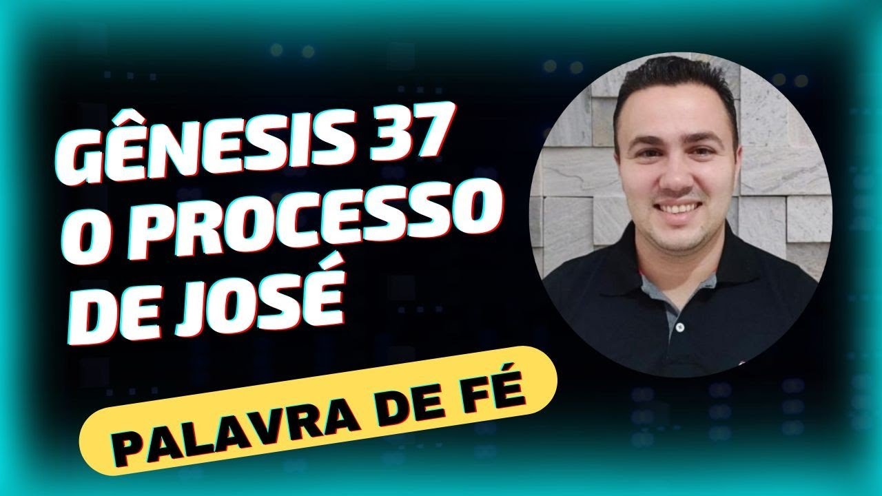 GÊNESIS 37 O PROCESSO DE JOSÉ