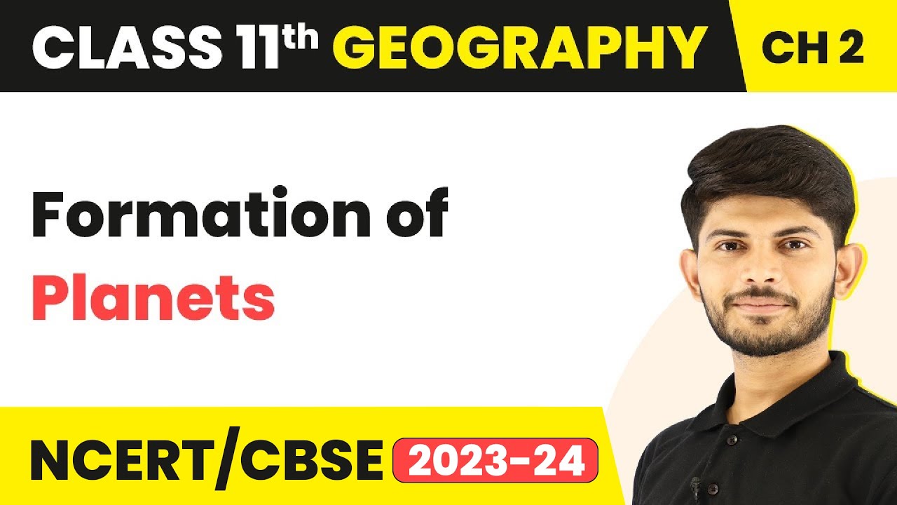 Formation of Planets - The Origin and Evolution of the Earth | Class 11 Geography