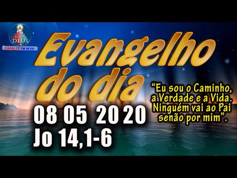 EVANGELHO DO DIA 08/05/2020, COM REFLEXÃO.  Evangelho (Jo 14,1-6)
