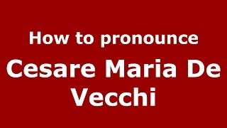 How to pronounce Cesare Maria De Vecchi