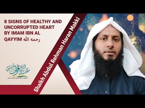 8 signs of healthy and uncorrupted heart imam ibn al qayyim رحمه الله By Sh Abdul Rehman Haran makki