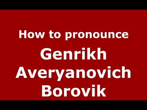 How to pronounce Genrikh Averyanovich Borovik (Russian/Russia) - PronounceNames.com