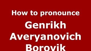 How to pronounce Genrikh Averyanovich Borovik