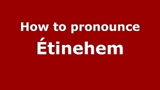 How to pronounce &eacute;tinehem