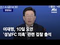 현장영상 이재명 10일 오전 10시 30분 성남fc 후원금 의혹 관련 검찰 출석 jtbc news