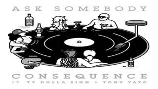 Consequence - Ask Somebody ft Ty Dolla $ign & Tony yayo