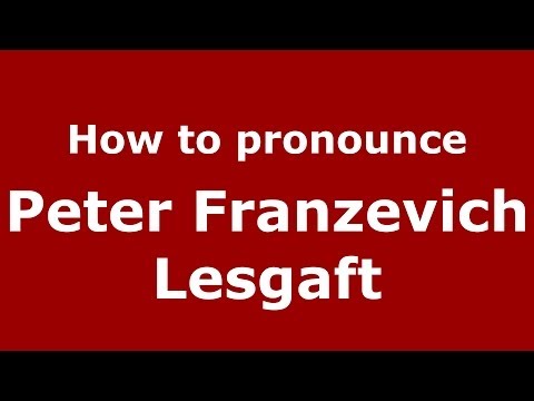 How to pronounce Peter Franzevich Lesgaft (Russian/Russia) - PronounceNames.com