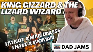 DAD REACTS &amp; FIRST LISTEN to KING GIZZARD &amp; THE LIZARD WIZARD - I&#39;M NOT A MAN UNLESS I HAVE A WOMAN