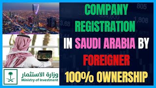 Company Registration by Foreigners in Saudi Arabia With 100% Ownership