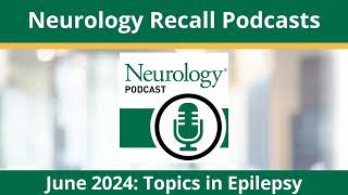 June 2024 Neurology Recall: Topics in Epilepsy