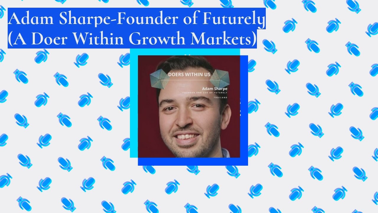 Adam Sharpe-Founder of Futurely (A Doer Within Growth Markets)