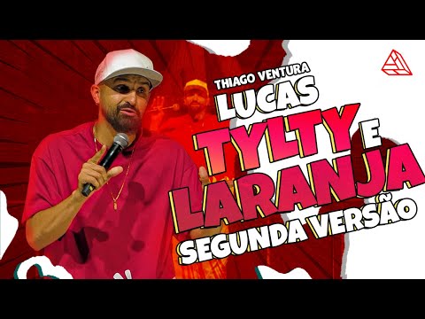 THIAGO VENTURA - LUCAS TYLTY E LARANJA SEGUNDA VERSÃO - STAND UP COMEDY