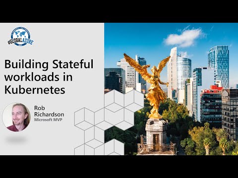 Global Azure Mexico 2021 - Rob Richardson - Building Stateful workloads in Kubernetes