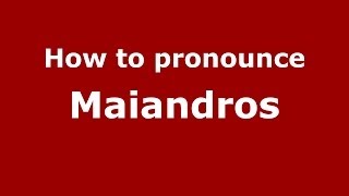 How to pronounce Maiandros