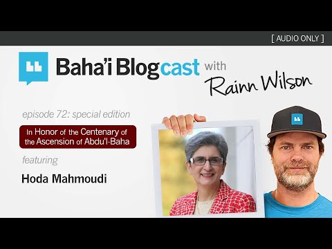 Baha'i Blogcast with Rainn Wilson - Ep 72: Hoda Mahmoudi (In Honor of Abdu’l-Baha)