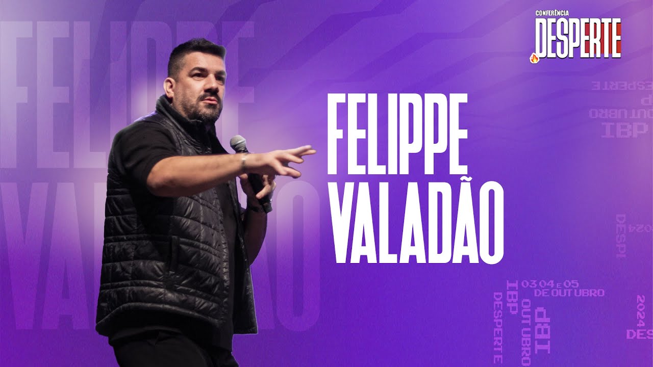 CONFERÊNCIA DESPERTE  |  FELIPPE VALADÃO  |  SESSÃO 02