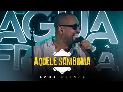 ÁGUA FRESCA - AQUELE SAMBINHA!