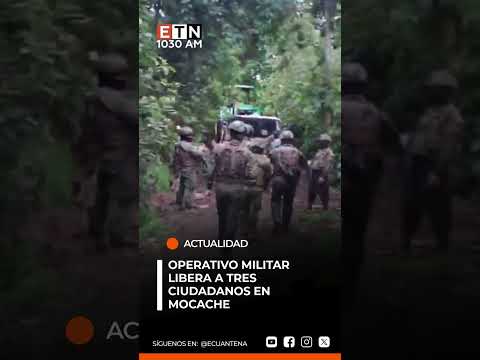 🚨 Operativo militar libera a tres ciudadanos en Mocache