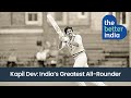 The Story of Kapil Dev, India's Greatest All-Rounder