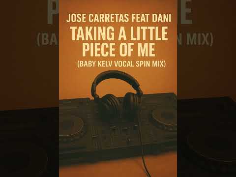 Jose Carretas feat Dani - Taking a Little Piece Of Me ( Baby Kelv Vocal Spin Mix )