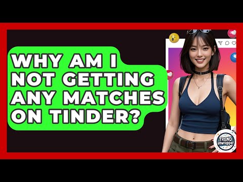 Why Am I Not Getting Any Matches On Tinder? - Trend Unwrapper