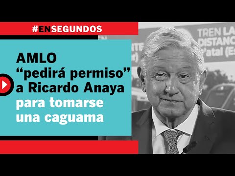 AMLO “pedirá permiso” a Ricardo Anaya para tomarse una caguama | #EnSegundos