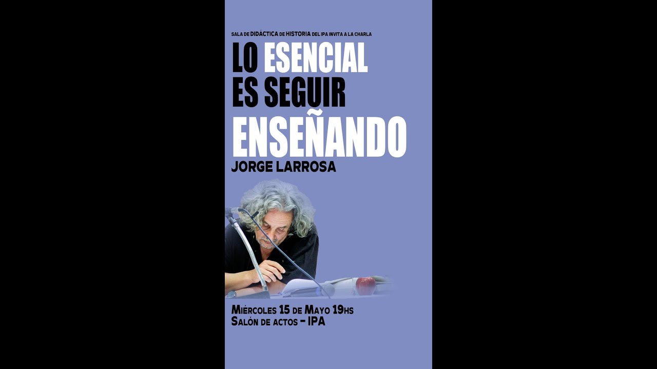 Jorge Larrosa - Lo esencial es seguir enseñando