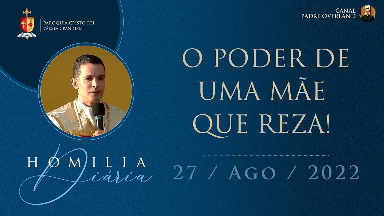 O poder de uma mãe que reza! (Pe. Overland - Homilia - 27/08/2022)
