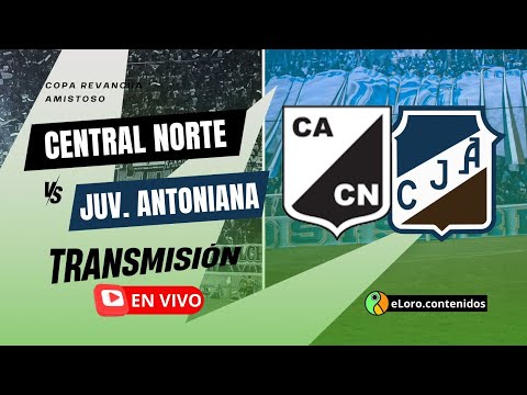 EN VIVO | CENTRAL NORTE VS JUVENTUD ANTONIANA | COPA REVANCHA - AMISTOSO