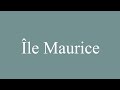 How to Pronounce ''Île Maurice'' (Mauritius) Correctly in French