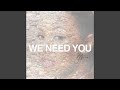 We Need You