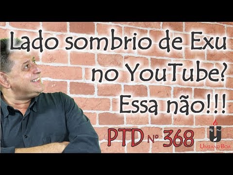 PTD nº 368 - Lado sombrio de Exu no YouTube? Essa não!!!