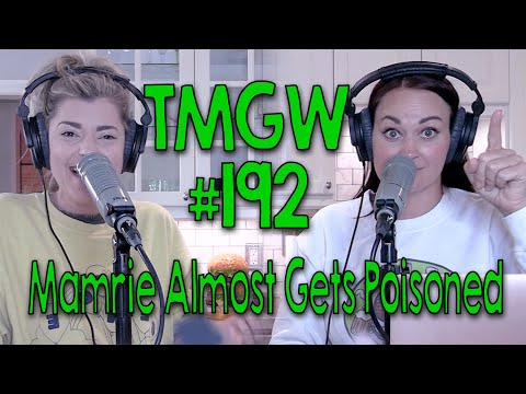 TMGW #192: Mamrie Almost Gets Poisoned